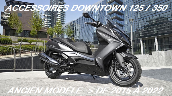 Accessoires DOWNTOWN 125/350 ANCIEN MODELE DE 2015 A 2022 Accessoires Scooter Kymco DOWNTOWN 125 & 350 ANCIEN MODELE DE 2015 A 2022 origine KYMCO DOWNTOWN