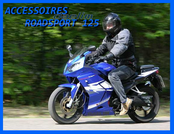 Accessoires DAELIM ROADSPORT 125cc
 Accessoires DAELIM ROADSPORT 125cc origine DAELIM 