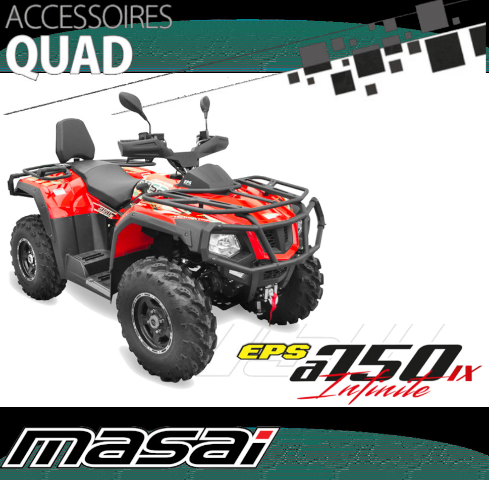Accessoires Quad MASAI A750 IX EPS Le Masai A 750 est un quad polyvalent. Voici certains de ses accessoires : origine MASAI -DISPO